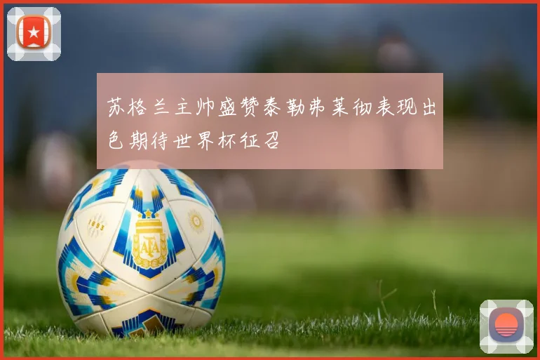 苏格兰主帅盛赞泰勒弗莱彻表现出色期待世界杯征召